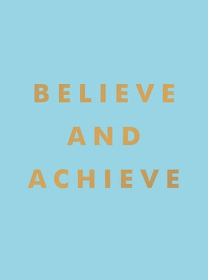 Believe and Achieve: Inspirational Quotes and Affirmations for Success and Self-Confidence by Summersdale