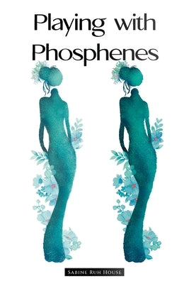 Playing with Phosphenes: Synesthesia: A Magpie's Hunt for Shiny Things - An Anthology of Poems by House, Sabine Ruh