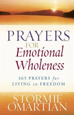 Prayers for Emotional Wholeness: 365 Prayers for Living in Freedom by Omartian, Stormie
