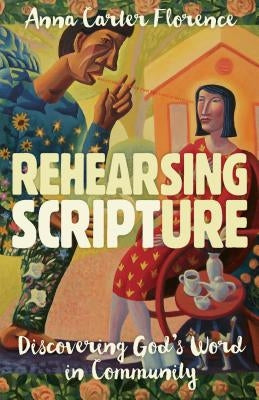 Rehearsing Scripture: Discovering God's Word in Community by Florence, Anna Carter