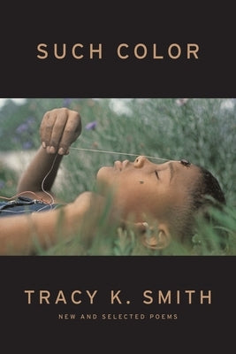 Such Color: New and Selected Poems by Smith, Tracy K.