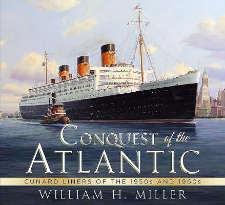 Conquest of the Atlantic: Cunard Liners of the 1950s and 1960s by Miller, William