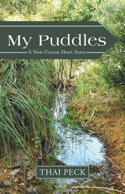 My Puddles: A Non-Fiction Short Story by Peck, Thai