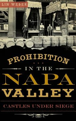 Prohibition in the Napa Valley: Castles Under Siege by Weber, Lin