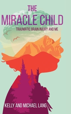 The Miracle Child: Traumatic Brain Injury and Me by Lang, Kelly