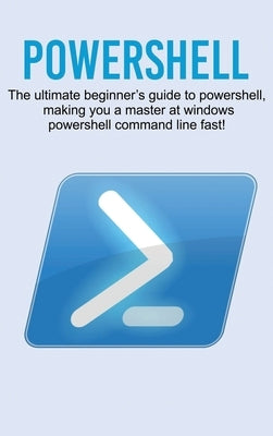 Powershell: The ultimate beginner's guide to Powershell, making you a master at Windows Powershell command line fast! by Newport, Craig