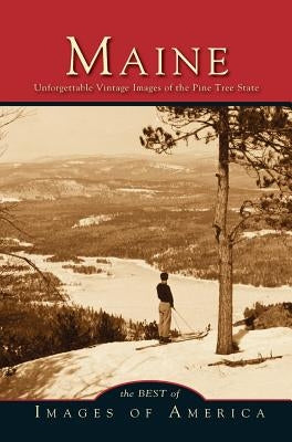 Maine: Unforgettable Vintage Images of the Pine Tree State by Arcadia Publishing