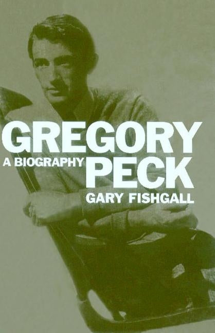 Gregory Peck: A Biography by Fishgall, Gary