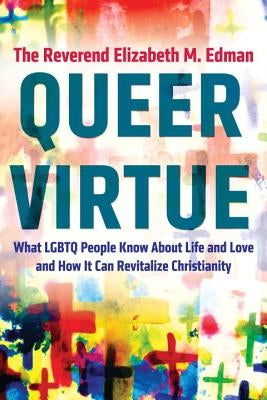 Queer Virtue: What Lgbtq People Know about Life and Love and How It Can Revitalize Christianity by Edman, Elizabeth M.