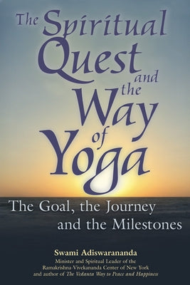 The Spiritual Quest and the Way of Yoga: The Goal, the Journey and the Milestones by Adiswarananda, Swami