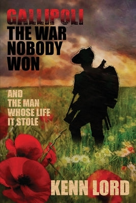 Gallipoli: The War Nobody Won by Lord, Kenn
