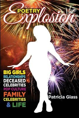 Poetry Explosion: Big Girls, Relationships, Deceased Celebrities, Pop Culture, Family, Celebrities & Life by Glass, Patricia