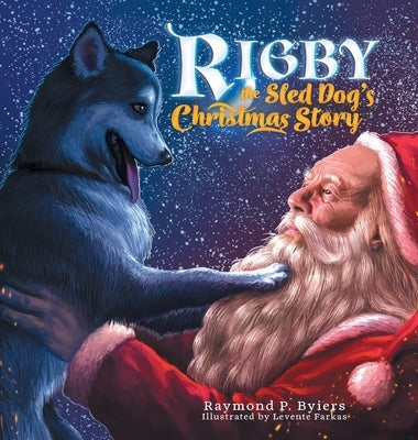 Rigby the Sled Dog's Christmas Story by Byiers, Raymond P.