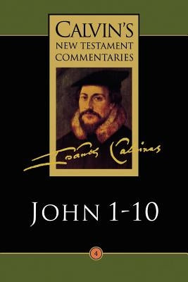 The Gospel According to John 1-10 by Calvin, John