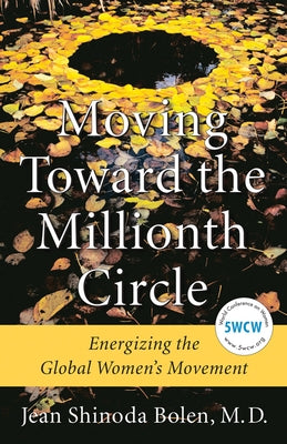 Moving Toward the Millionth Circle: Energizing the Global Women's Movement by Bolen, Jean Shinoda