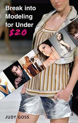 Break Into Modeling for Under $20 by Goss, Judy