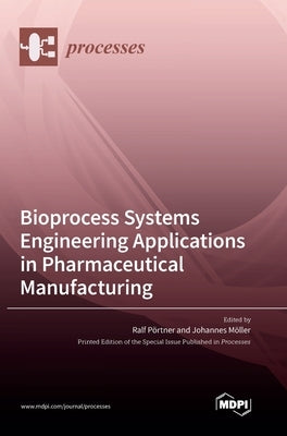 Bioprocess Systems Engineering Applications in Pharmaceutical Manufacturing by Pörtner, Ralf