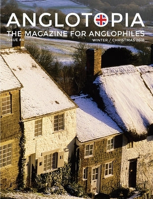Anglotopia Magazine - Issue #4 - The Christmas Issue, Dorset, Tolkien, Mini Cooper, Christmas in England, and More! - The Anglophile Magazine: The Ang by LLC, Anglotopia