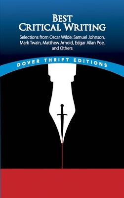 Best Critical Writing: Selections from Oscar Wilde, Samuel Johnson, Mark Twain, Matthew Arnold, Edgar Allan Poe, and Others by Rawn, Nora