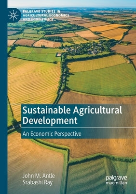 Sustainable Agricultural Development: An Economic Perspective by Antle, John M.