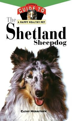 The Shetland Sheepdog: An Owner's Guide to a Happy Healthy Pet by Merrithew, Cathy