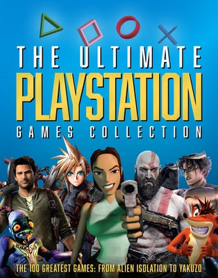 The Ultimate PlayStation Games Collection: The 100 Greatest Games from Alien Isolation to Yakuzo by Peel, Dan