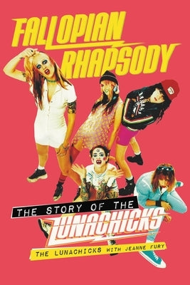 Fallopian Rhapsody: The Story of the Lunachicks by Lunachicks, The