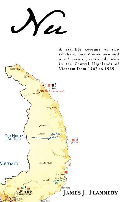 Nu: A real-life account of two teachers, one Vietnamese and one American, in a small town in the Central Highlands of Viet by Flannery, James J.