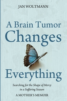 A Brain Tumor Changes Everything by Woltmann, Jan