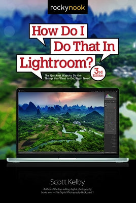 How Do I Do That in Lightroom?: The Quickest Ways to Do the Things You Want to Do, Right Now! (3rd Edition) by Kelby, Scott