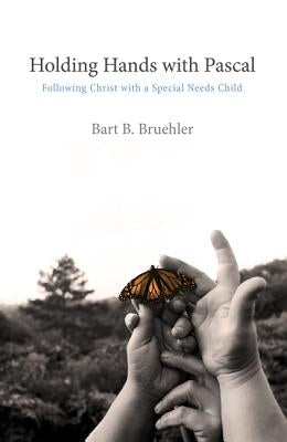 Holding Hands with Pascal: Following Christ with a Special Needs Child by Bruehler, Bart B.
