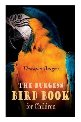 The Burgess Bird Book for Children (Illustrated): Educational & Warmhearted Nature Stories for the Youngest by Burgess, Thornton