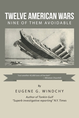 Twelve American Wars: Nine of Them Avoidable by Windchy, Eugene G.