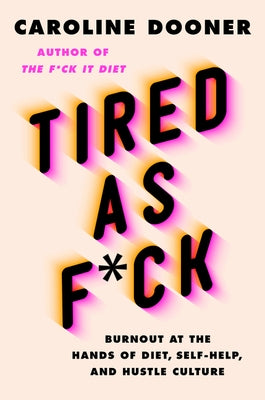 Tired as F*ck: Burnout at the Hands of Diet, Self-Help, and Hustle Culture by Dooner, Caroline
