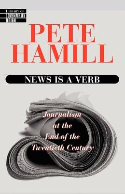 News Is a Verb: Journalism at the End of the 20th Century by Hamill, Pete