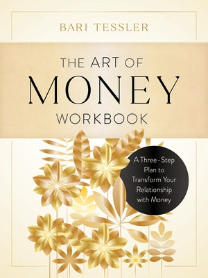 The Art of Money Workbook: A Three-Step Plan to Transform Your Relationship with Money by Tessler, Bari