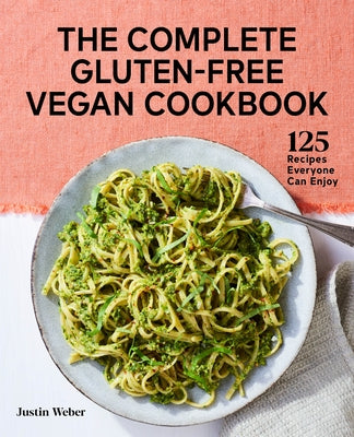 The Complete Gluten-Free Vegan Cookbook: 125 Recipes Everyone Can Enjoy by Weber, Justin