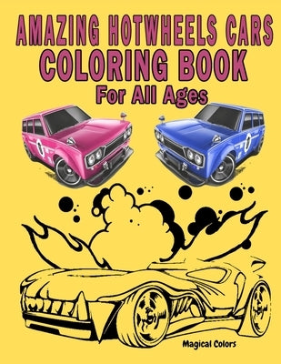 Amazing HotWheels Cars Coloring Book For All Ages by Colors, Magical