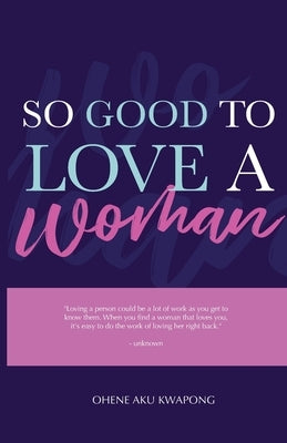 So Good To Love A Woman by Kwapong, Ohene Aku