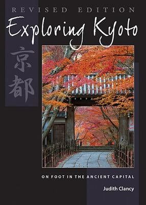 Exploring Kyoto: On Foot in the Ancient Capital by Clancy, Judith
