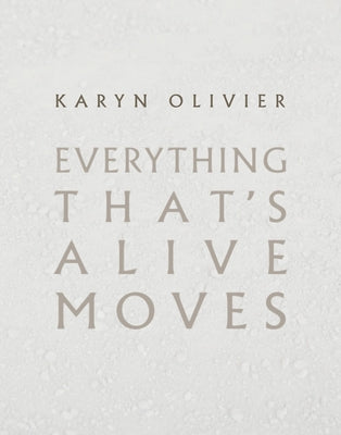 Karyn Olivier: Everything That's Alive Moves by Olivier, Karyn