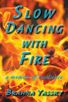 Slow Dancing with Fire: A Memoir of Resilience by Yassky, Brahna