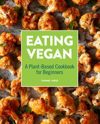 Eating Vegan: A Plant-Based Cookbook for Beginners by Wenz, Dianne