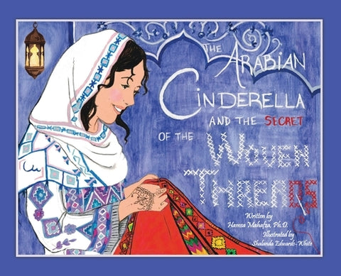 The Arabian Cinderella and the Secret of the Woven Threads by Mahafza, Hamsa