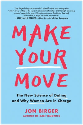 Make Your Move: The New Science of Dating and Why Women Are in Charge by Birger, Jon
