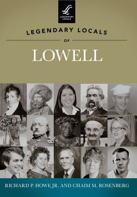 Legendary Locals of Lowell by Howe Jr, Richard P.