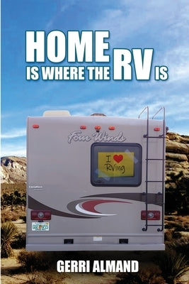 Home Is Where the RV Is by Gerri, Almand