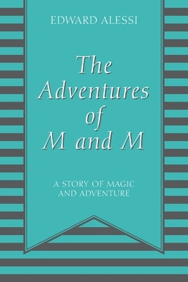 The Adventures of M and M: A Story of Magic and Adventure by Alessi, Edward