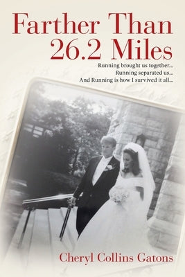 Farther Than 26.2 Miles: Running brought us together...Running separated us...And Running is how I survived it all... by Collins Gatons, Cheryl