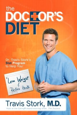 The Doctor's Diet: Dr. Travis Stork's STAT Program to Help You Lose Weight, Restore Optimal Health, Prevent Disease, and Add Years to You by Stork, Travis